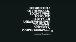 ... sound slutty but use me whenever you want. Sincerely, Proper Grammar