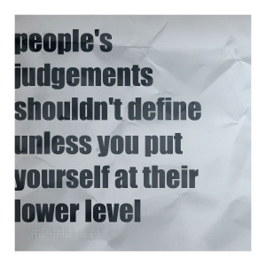 Quotes About People Judging You People's judgements shouldn't