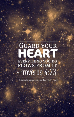 harmlessmonster:Guard your heart.Everything you do flows from it ...