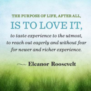Eleanor Roosevelt Quote ~ Purpose of Life 