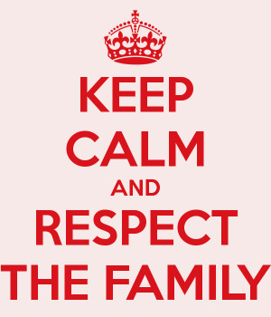 KEEP CALM AND RESPECT THE FAMILY
