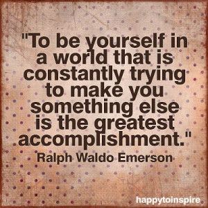 to be yourself in a world that is constantly trying to make you ...