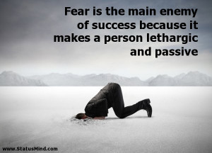 ... it makes a person lethargic and passive - Fear Quotes - StatusMind.com