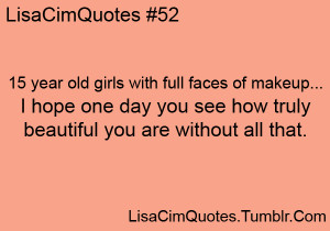 15 year old girls with full faces of makeup……. I hope one day you ...