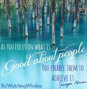 Focus on the good in people quote via www.Facebook.com/WatchingWhales