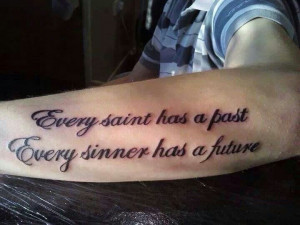 Every saint has a past Every sinner has a future