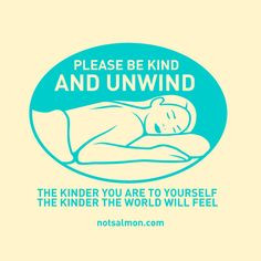 Please be kind and unwind. The kinder you are to yourself, the kinder ...