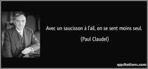 Avec un saucisson à l'ail, on se sent moins seul. - Paul Claudel