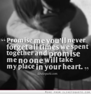 Promise me you'll never forget all times we spent together and promise ...