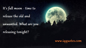 It’s full moon – time to release the old and unwanted. What are ...