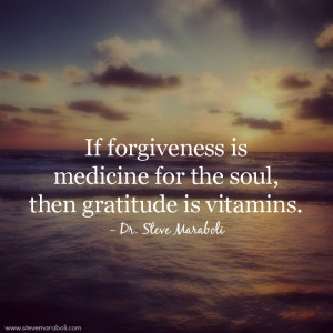If forgiveness is medicine for the soul, then gratitude is vitamins ...