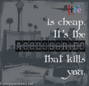 Life is cheap. It’s the accessories that kill you.