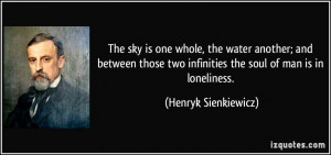 ... two infinities the soul of man is in loneliness. - Henryk Sienkiewicz