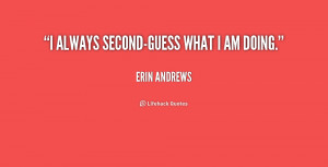 quote-Erin-Andrews-i-always-second-guess-what-i-am-doing-171343.png
