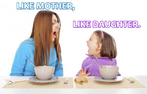 Like mother, Like daughter.