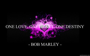 ONE LOVE, ONE HEART, ONE DESTINY - BOB MARLEY - - ONE LOVE, ONE HEART ...