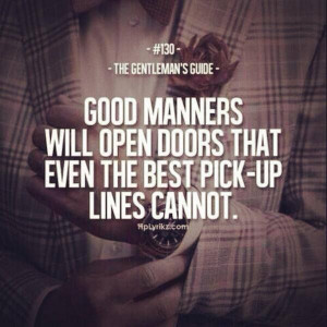 good manners will open doors that even the vbest pick up lines cannot ...