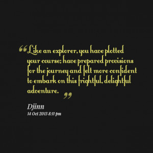 Quotes Picture: like an explorer, you have plotted your course; have ...