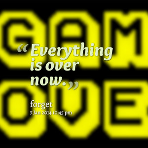 Quotes Picture: everything is over now