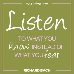 Listen to what you know instead of what you fear