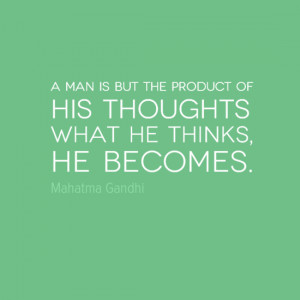man is but the product of his thoughts. What he thinks he becomes ...