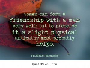 Friendship quotes - Women can form a friendship with a man very well ...