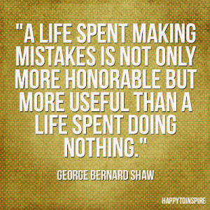Life Spent Making Mistakes Is Not Only More Honourable Quote