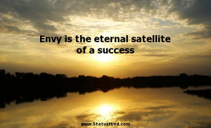 Envy is the eternal satellite of a success - Wise Quotes - StatusMind ...