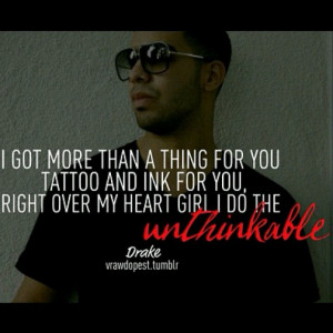... and ink for you... I do the unthinkable... #Drizzy #Drake Quotes