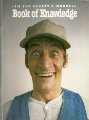 Start by marking “It's the Ernest P. Worrell Book of Knawledge” as ...