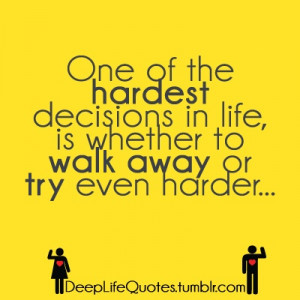 sometimes walking away is the harder choice. but sometimes the hardest ...