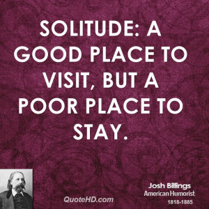 Solitude: A good place to visit, but a poor place to stay.