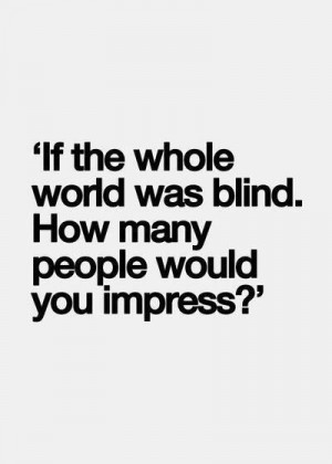 If the whole world was blind...