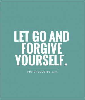 Forgive Yourself Let go and forgive yourself