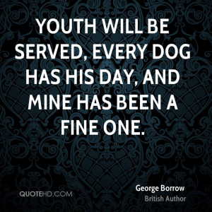 ... Will Be Served, Every Dog Has His Day, And Mine Has Been A Fine One