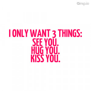 only want 3 things: See you. Hug you. Kiss you. - Attitude quotes on ...