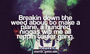 Breakin down the weed about to make a plane, a hundred niggas wit me ...