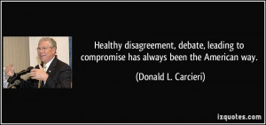 Healthy disagreement, debate, leading to compromise has always been ...