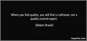 Where you find quality, you will find a craftsman, not a quality ...