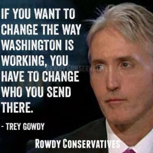 Vote out the GOP. Trey Gowdy is correct. They're fucking is over day ...