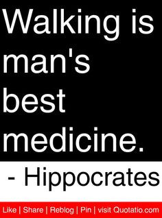 Walking is man's best medicine. - Hippocrates #quotes #quotations True ...