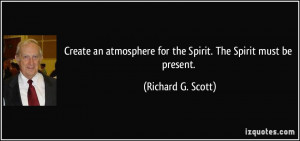 Create an atmosphere for the Spirit. The Spirit must be present ...