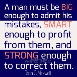 man must be big enough to admit his mistakes, smart enough to profit ...