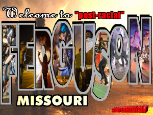Welcome to Ferguson, Missouri!! Get Yer Postcards Here
