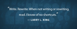 Write. Rewrite. When not writing or rewriting, read. I know of no ...