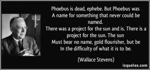 Phoebus is dead, ephebe. But Phoebus was A name for something that ...