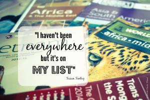 ... Travel Quotes: I haven't been everywhere, but it's on my list - Susan