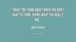 quote-David-O.-McKay-what-you-think-about-when-you-dont-203510.png