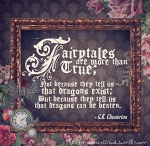 ... but because they tell us that dragons can be beaten. ~G.K. Chesterton