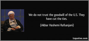 We do not trust the goodwill of the U.S. They have cut the ties ...